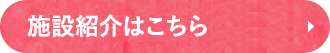 施設紹介はこちら